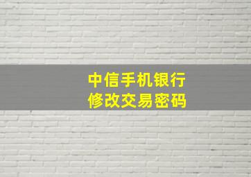 中信手机银行 修改交易密码